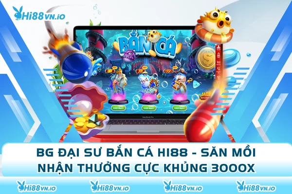 BG Đại Sư Bắn Cá Hi88 - Săn Mồi Nhận Thưởng Cực Khủng 3000X