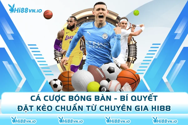 Cá Cược Bóng Bàn - Bí Quyết Đặt Kèo Chuẩn Từ Chuyên Gia Hi88
