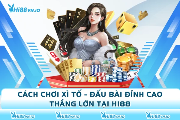 Cách Chơi Xì Tố - Đấu Bài Đỉnh Cao Thắng Lớn Tại Hi88