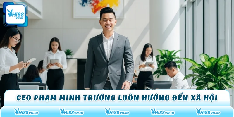 CEO Phạm Minh Trường luôn hướng đến xã hội