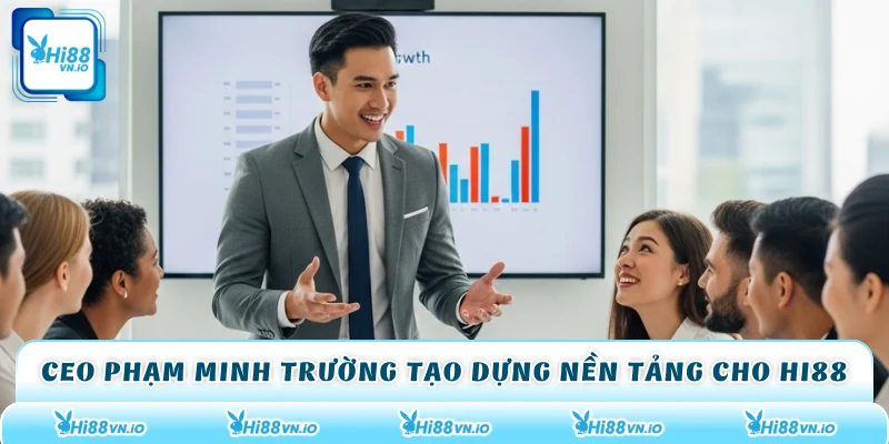 CEO Phạm Minh Trường tạo dựng nền tảng cho Hi88