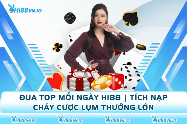 Đua Top Mỗi Ngày Hi88 | Tích Nạp Cháy Cược Lụm Thưởng Lớn