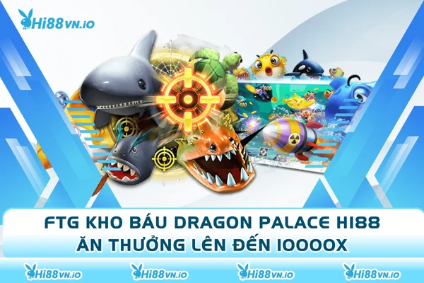 FTG Kho Báu Dragon Palace Hi88 - Ăn Thưởng Lên Đến 10000X