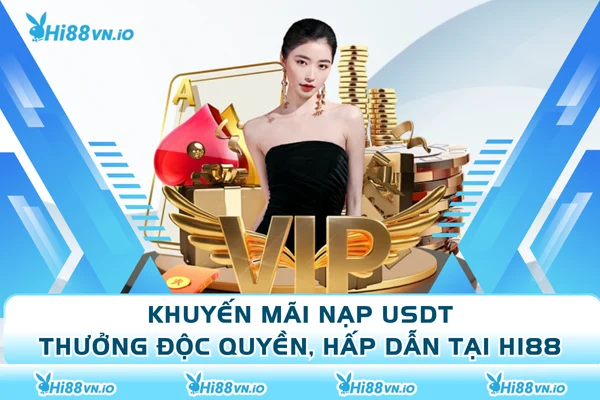 Khuyến Mãi Nạp USDT - Thưởng Độc Quyền, Hấp Dẫn Tại Hi88