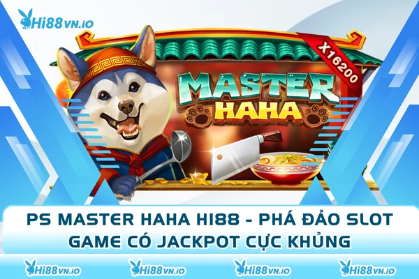 PS Master HaHa Hi88 - Phá Đảo Slot Game Có Jackpot Cực Khủng