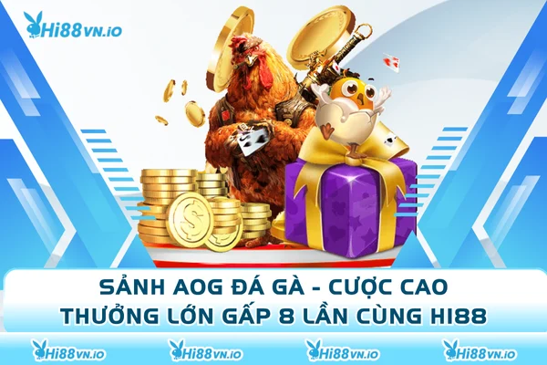 Sảnh AOG Đá Gà - Cược Cao, Thưởng Lớn Gấp 8 Lần Cùng Hi88
