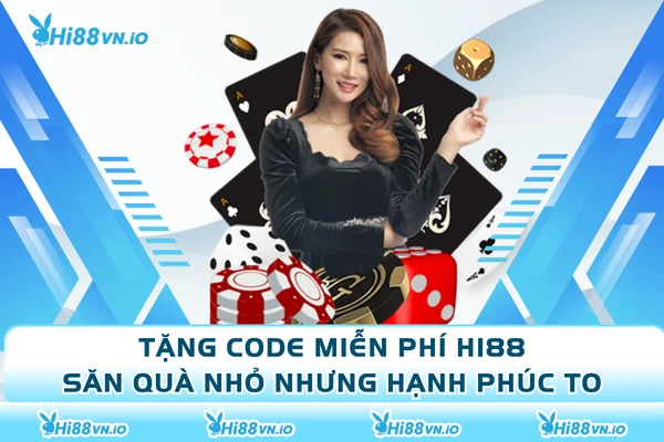 Tặng Code Miễn Phí Hi88 - Săn Quà Nhỏ Nhưng Hạnh Phúc To